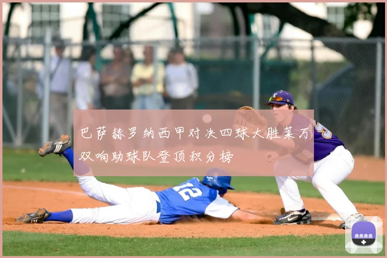 巴萨赫罗纳西甲对决四球大胜莱万双响助球队登顶积分榜